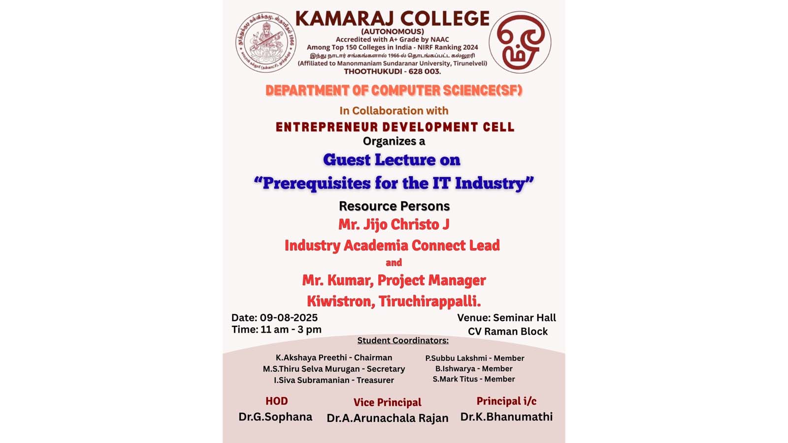 Introduction The Department of Computer Science (SF) at Kamaraj College (Autonomous), Thoothukudi, organised an impactful guest lecture on the topic “Prerequisites for the IT Industry”. The event was held on 9 August 2025 from 11 am to 3 pm at the Seminar Hall, C.V. Raman Computer Science Block. Conducted in collaboration with the Entrepreneur Development Cell, this session provided students with real-world insights into what it takes to succeed in today’s dynamic IT sector. Kamaraj College Guest Lecture on Prerequisites for the IT Industry The resource person for the event was Mr. Jijo Christo J, Industry Academia Connect Lead, who brought in-depth knowledge and practical exposure to the discussion. He highlighted the core skills, technical abilities, and professional attitudes that IT companies expect from fresh graduates. His guidance was highly relevant, as many students at Kamaraj College aspire to build careers in the IT field. This guest lecture was organised under the academic guidance of Dr. G. Sophana, Head of the Department of Computer Science, and supported by student coordinators and council members who ensured smooth execution of the programme. Importance of Learning Prerequisites for the IT Industry The Kamaraj College guest lecture on prerequisites for the IT industry gave students a clear understanding of what employers look for during campus placements and in the professional world. In today’s competitive job market, having technical knowledge alone is not enough. Employers value communication skills, problem-solving ability, adaptability, and continuous learning. The lecture underlined the fact that preparing for the IT industry involves a combination of academic excellence, practical exposure, and personality development. Key Takeaways from the Guest Lecture The session was highly engaging and offered students practical advice. Here are the five key learnings shared during the lecture: Strong Foundation in Core Subjects: Students must build a solid understanding of programming languages, databases, operating systems, and networking. These form the backbone of IT careers. Soft Skills and Communication: Being able to communicate ideas clearly and work in teams is just as important as technical knowledge. Adaptability and Lifelong Learning: The IT industry evolves rapidly. Students need to be open to learning new tools, frameworks, and technologies. Practical Application of Knowledge: Industry expects graduates to know not only theory but also its real-world application. Internships, projects, and coding practice are essential. Professional Attitude and Ethics: Dedication, discipline, and responsibility are key to long-term success in IT. These points made the Kamaraj College guest lecture on prerequisites for the IT industry highly valuable for all participants. Well-Coordinated and Engaging Event The event was well organised by P. Subbu Lakshmi (II M.Sc. CS with AI) and B. Ishwarya (II MCA), along with the active involvement of student council members K. Akshaya Preethi, M. S. Thiru Selva Murugan, and I. Siva Subramanian. Their efforts ensured that the programme ran smoothly, from the arrangements to student participation. The session was interactive, with students asking questions and receiving direct guidance from the expert. This interaction helped bridge the gap between academic knowledge and industry expectations. Impact of the Lecture on Students The Kamaraj College guest lecture on prerequisites for the IT industry had a lasting impact on students. It motivated them to focus on skill-building along with their academic curriculum. Students realised the importance of preparing for interviews, internships, and industry certifications. Many participants expressed that the session gave them clarity on what they need to improve in order to become industry-ready. For final-year students, it served as an eye-opener for campus recruitment. For juniors, it set a direction for future skill development. Encouraging Industry-Academia Collaboration The session also highlighted the importance of strong collaboration between academia and the IT industry. By inviting industry experts to share their knowledge, Kamaraj College ensures that students are well-prepared for their careers. These initiatives strengthen the vision of the college to produce not only graduates but also industry-ready professionals. Conclusion The guest lecture on prerequisites for the IT industry at Kamaraj College was an inspiring and knowledge-rich event. It provided students with essential guidance on technical, professional, and personal growth required to succeed in the fast-changing IT world. The Department of Computer Science (SF) deserves appreciation for organising such a meaningful session in collaboration with the Entrepreneur Development Cell. This event is another milestone in the journey of Kamaraj College towards empowering students with the right skills and preparing them for successful careers in the IT industry.